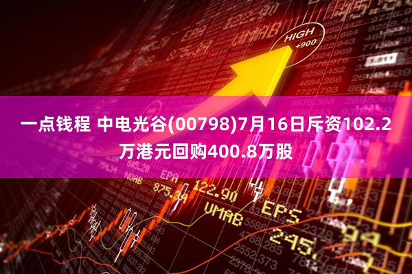 一点钱程 中电光谷(00798)7月16日斥资102.2万港元回购400.8万股